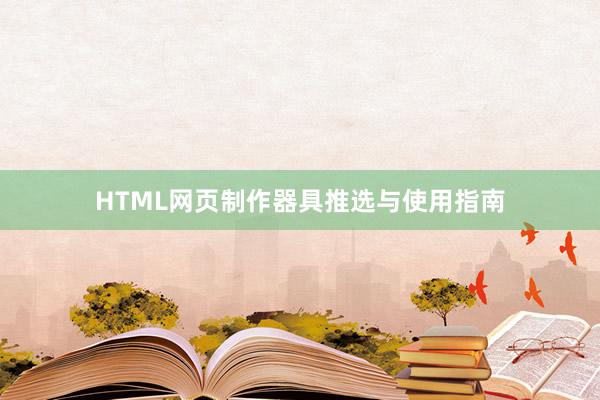 HTML网页制作器具推选与使用指南