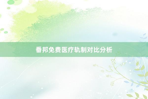 番邦免费医疗轨制对比分析